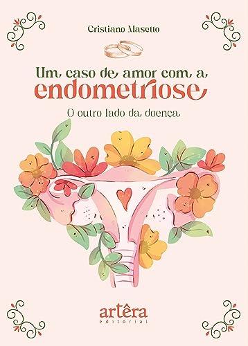 Um Caso de Amor com a Endometriose: O Outro Lado da Doença (Portuguese Edition)  