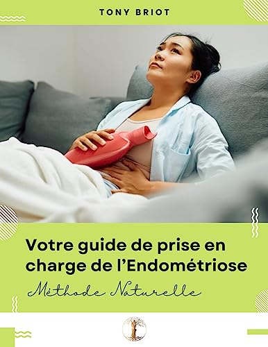Votre guide de prise en charge de l'endométriose: Méthode naturelle (Guides sur la santé au naturel.) (French Edition)  
