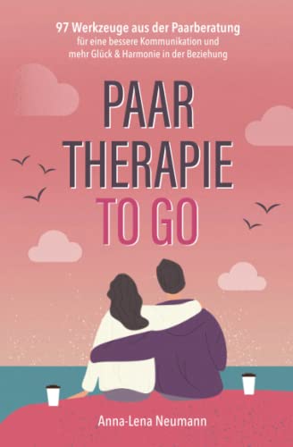 Paartherapie to go: 97 Werkzeuge aus der Paarberatung für eine bessere Kommunikation und mehr Glück & Harmonie in der Beziehung  