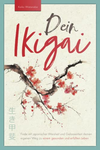 Dein Ikigai – Finde mit japanischer Weisheit und Gelassenheit deinen eigenen Weg zu einem gesunden und erfüllten Leben  