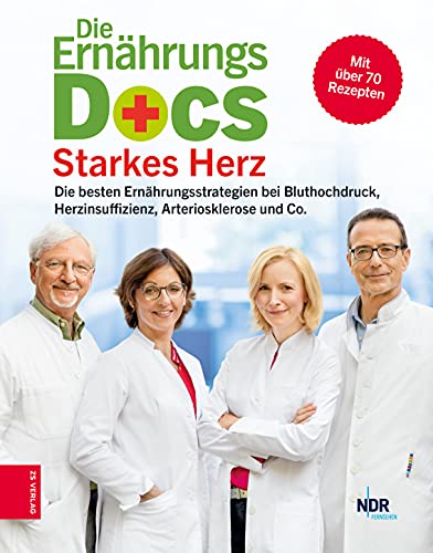 Die Ernährungs-Docs - Starkes Herz: Die besten Ernährungsstrategien bei Bluthochdruck, Herzinsuffizienz, Arteriosklerose und Co.  