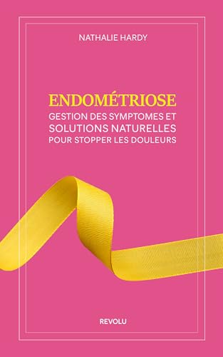 Endométriose: Gestion des Symptomes et Solutions Naturelles pour Stopper les Douleurs (French Edition)  