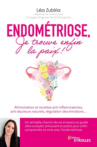 Endométriose, je trouve enfin la paix !: Alimentation et recettes anti-inflammatoires, anti-douleurs naturels, régulation des émotions... (Je mange sain) (French Edition)  