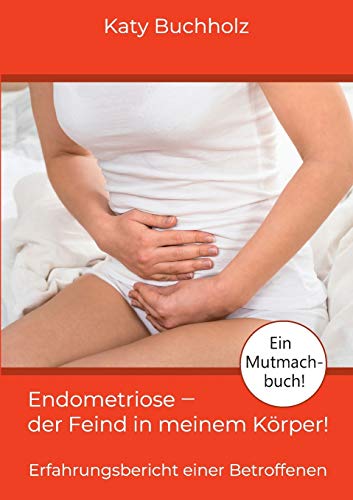 Endometriose - der Feind in meinem Körper!: Erfahrungsbericht einer Betroffenen  
