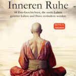 Der Pfad zur Inneren Ruhe: Ein praktischer Leitfaden für mehr Achtsamkeit, Selbstreflexion, positives Denken und inneren Frieden durch inspirierende buddhistische Zen-Geschichten  